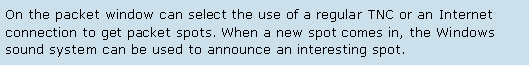 Text Box: On the packet window can select the use of a regular TNC or an Internet connection to get packet spots. When a new spot comes in, the Windows sound system can be used to announce an interesting spot.