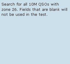 Text Box: Search for all 10M QSOs with zone 26. Fields that are blank will not be used in the test. 