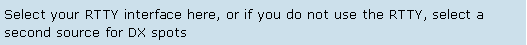 Text Box: Select your RTTY interface here, or if you do not use the RTTY, select a second source for DX spots 