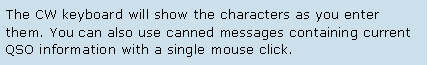 Text Box: The CW keyboard will show the characters as you enter them. You can also use canned messages containing current QSO information with a single mouse click. 