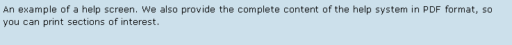 Text Box: An example of a help screen. We also provide the complete content of the help system in PDF format, so you can print sections of interest. 