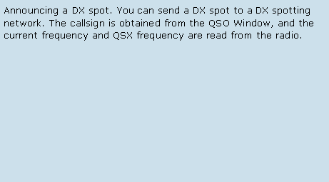 Text Box: Announcing a DX spot. You can send a DX spot to a DX spotting network. The callsign is obtained from the QSO Window, and the current frequency and QSX frequency are read from the radio. 